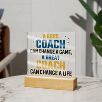 A Good Coach can change a game, A great Coach can change a Life - Square Acrylic Plaque