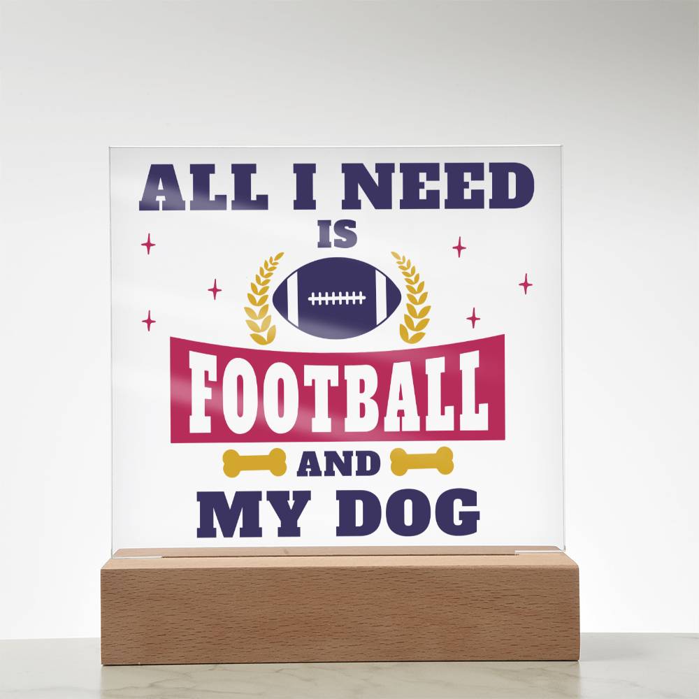 All I need is Football and My Dog - Square Acrylic Plaque