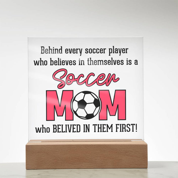 Soccer Mom | Behind every soccer player who believes in themselves is a soccer Mom - Square Acrylic Plaque