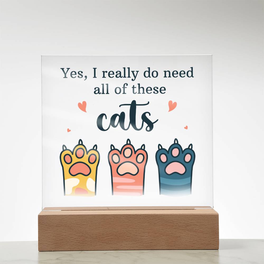 Yes, I really do need all of these Cats - Square Acrylic Plaque