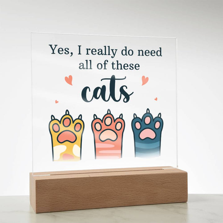 Yes, I really do need all of these Cats - Square Acrylic Plaque