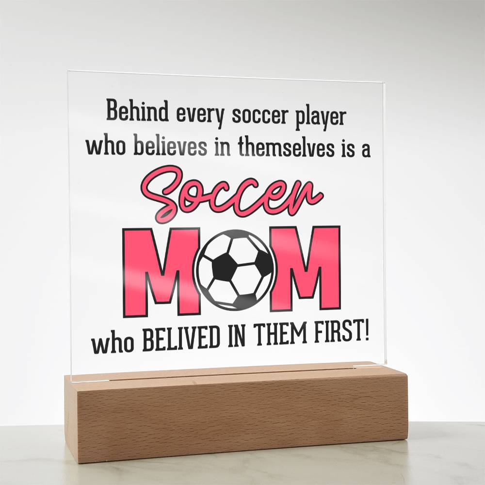 Soccer Mom | Behind every soccer player who believes in themselves is a soccer Mom - Square Acrylic Plaque