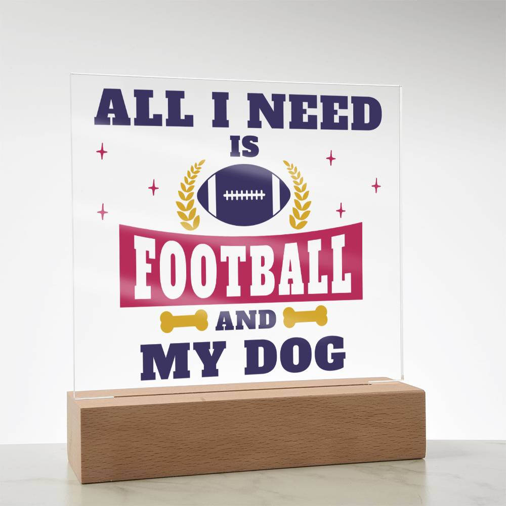 All I need is Football and My Dog - Square Acrylic Plaque