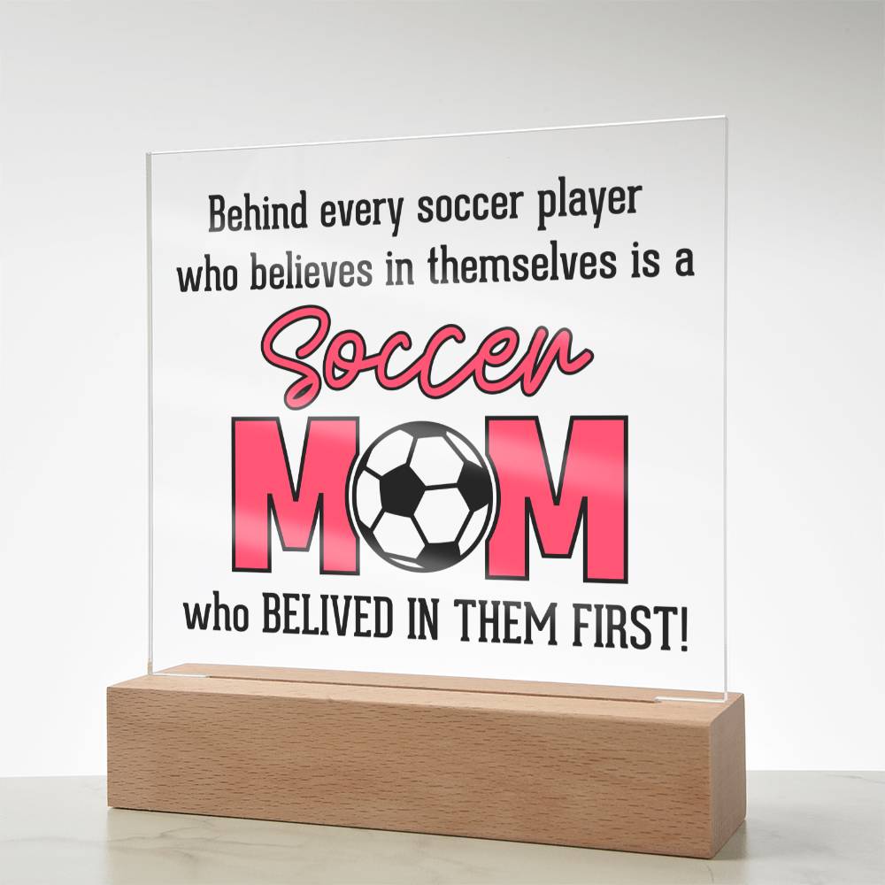 Soccer Mom | Behind every soccer player who believes in themselves is a soccer Mom - Square Acrylic Plaque