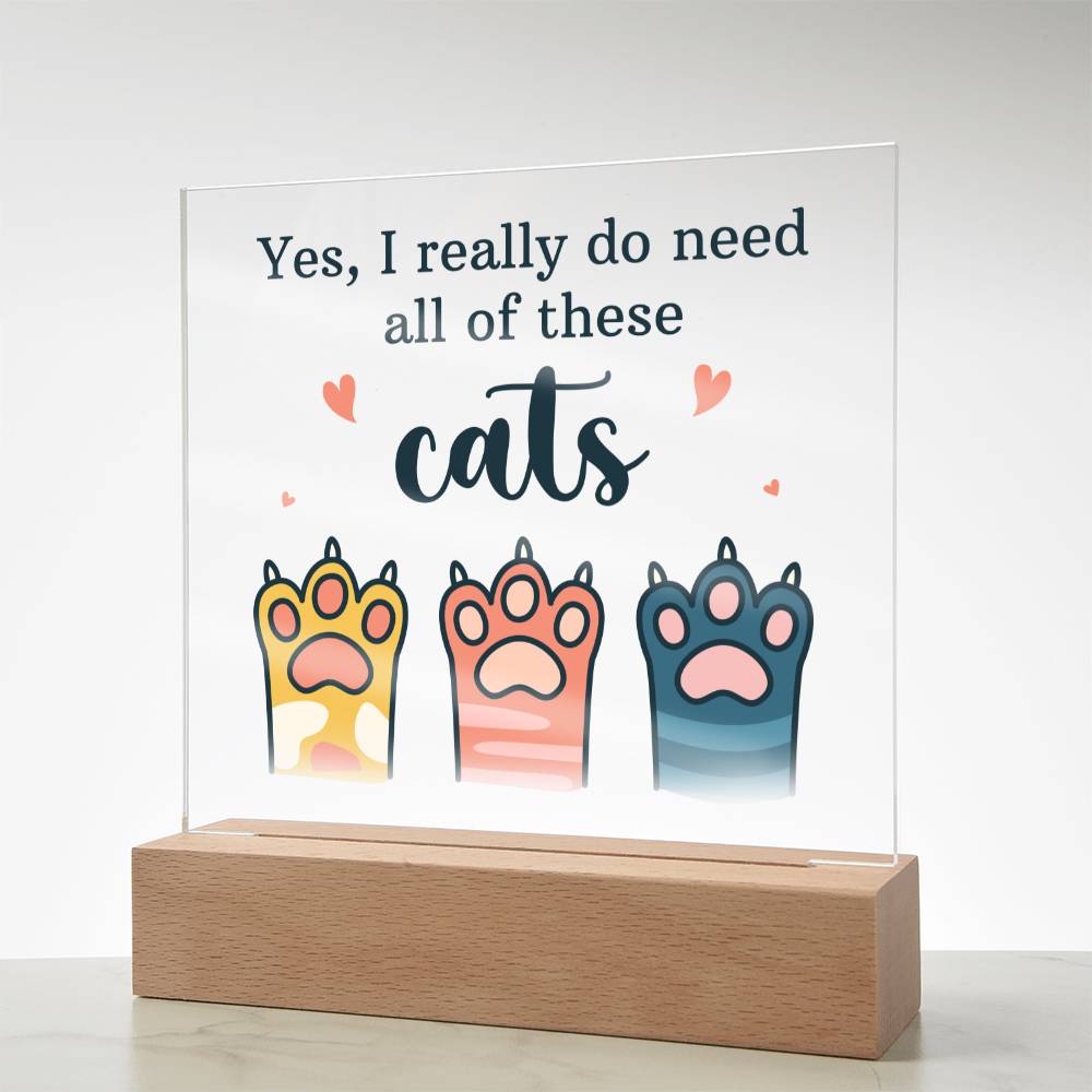 Yes, I really do need all of these Cats - Square Acrylic Plaque