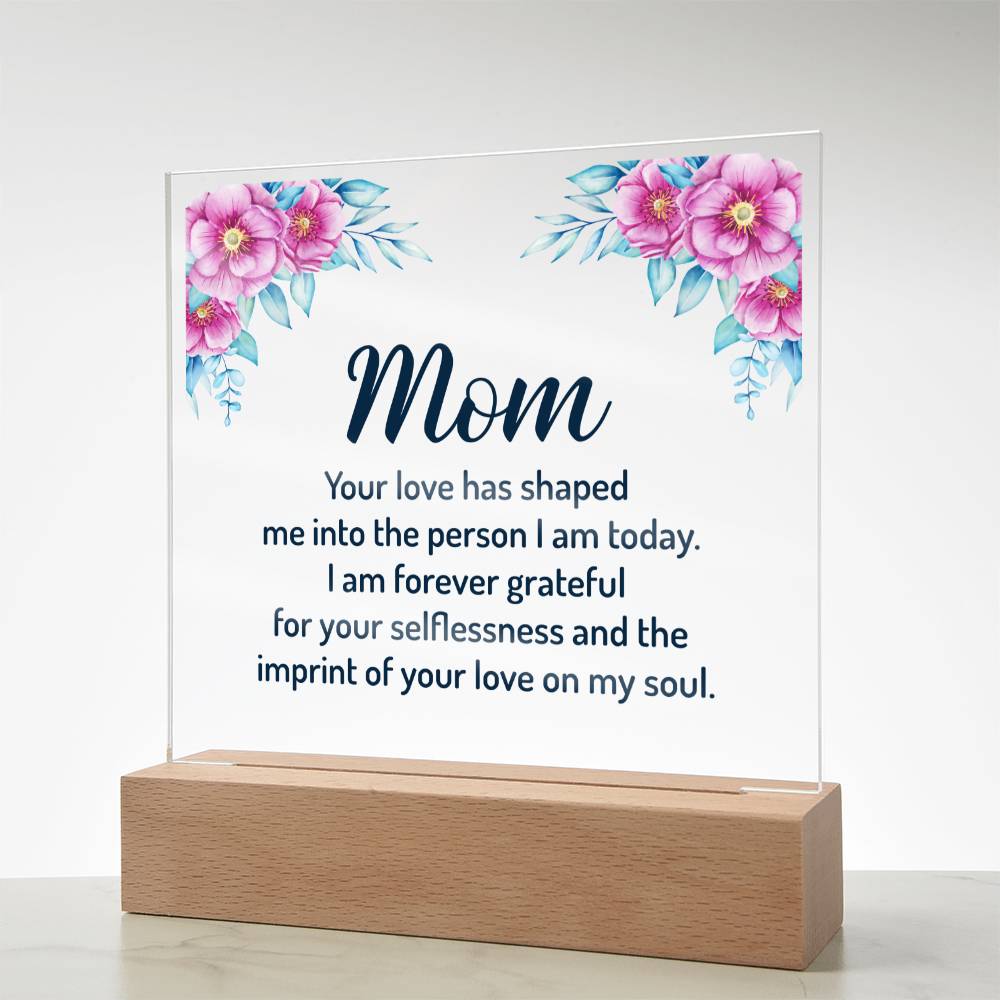 Mom | Your Love has shaped me into the person I am today - Square Acrylic Plaque