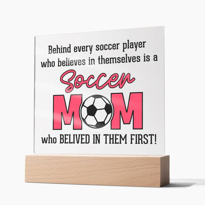 Soccer Mom | Behind every soccer player who believes in themselves is a soccer Mom - Square Acrylic Plaque