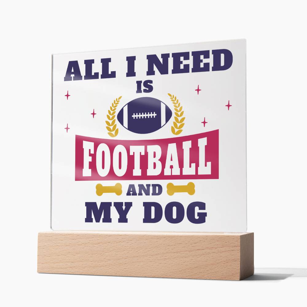 All I need is Football and My Dog - Square Acrylic Plaque