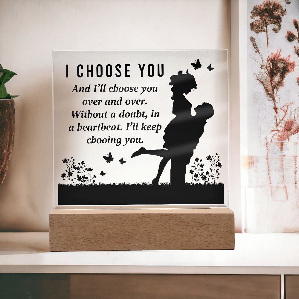 I choose you and I'll choose you over and over. Without a doubt, in a heartbeat. I'll keep choosing you - Square Acrylic Plaque