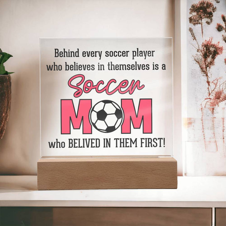 Soccer Mom | Behind every soccer player who believes in themselves is a soccer Mom - Square Acrylic Plaque