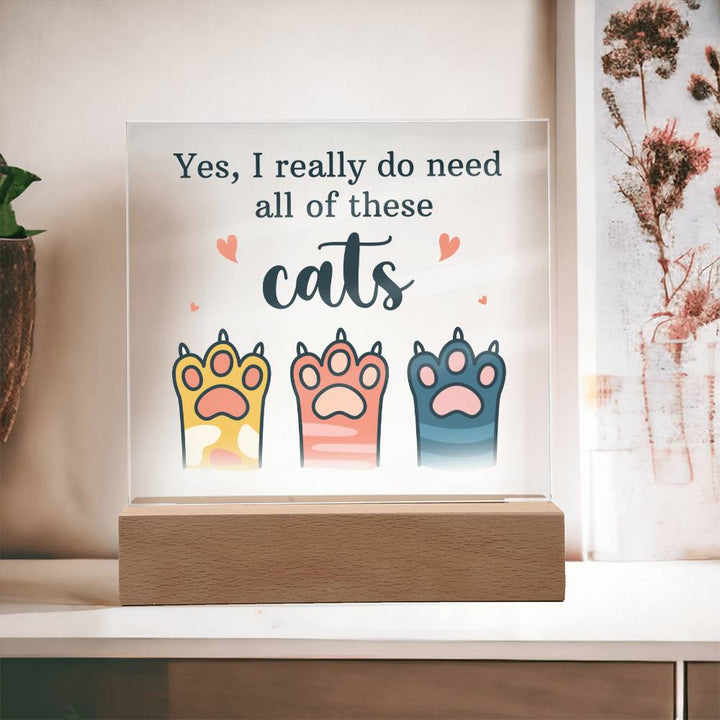 Yes, I really do need all of these Cats - Square Acrylic Plaque