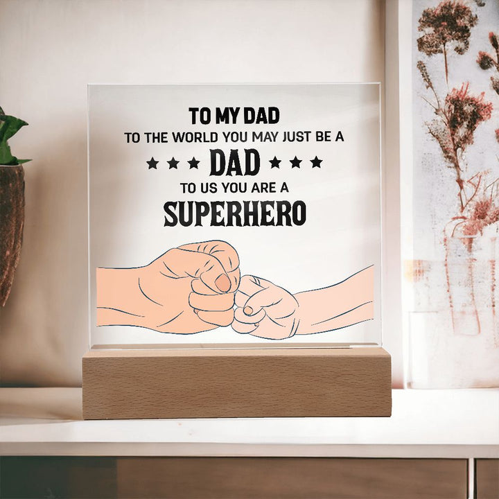 To My Dad | To the world you may just be a Dad To Us you are a Superhero - Square Acrylic Plaque