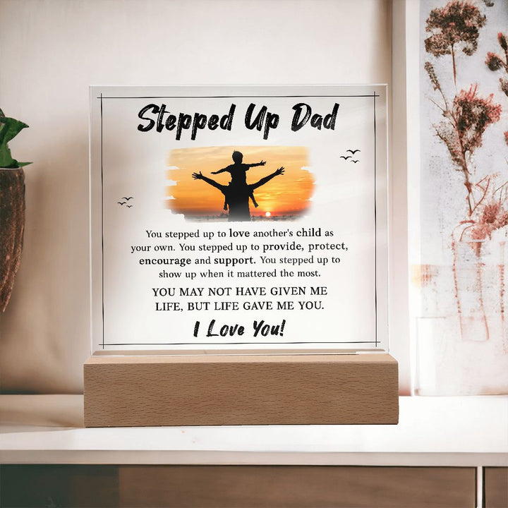 Stepped Up Dad | You may not have given me Life, But Life Gave Me You. I Love You! - Square Acrylic Plaque