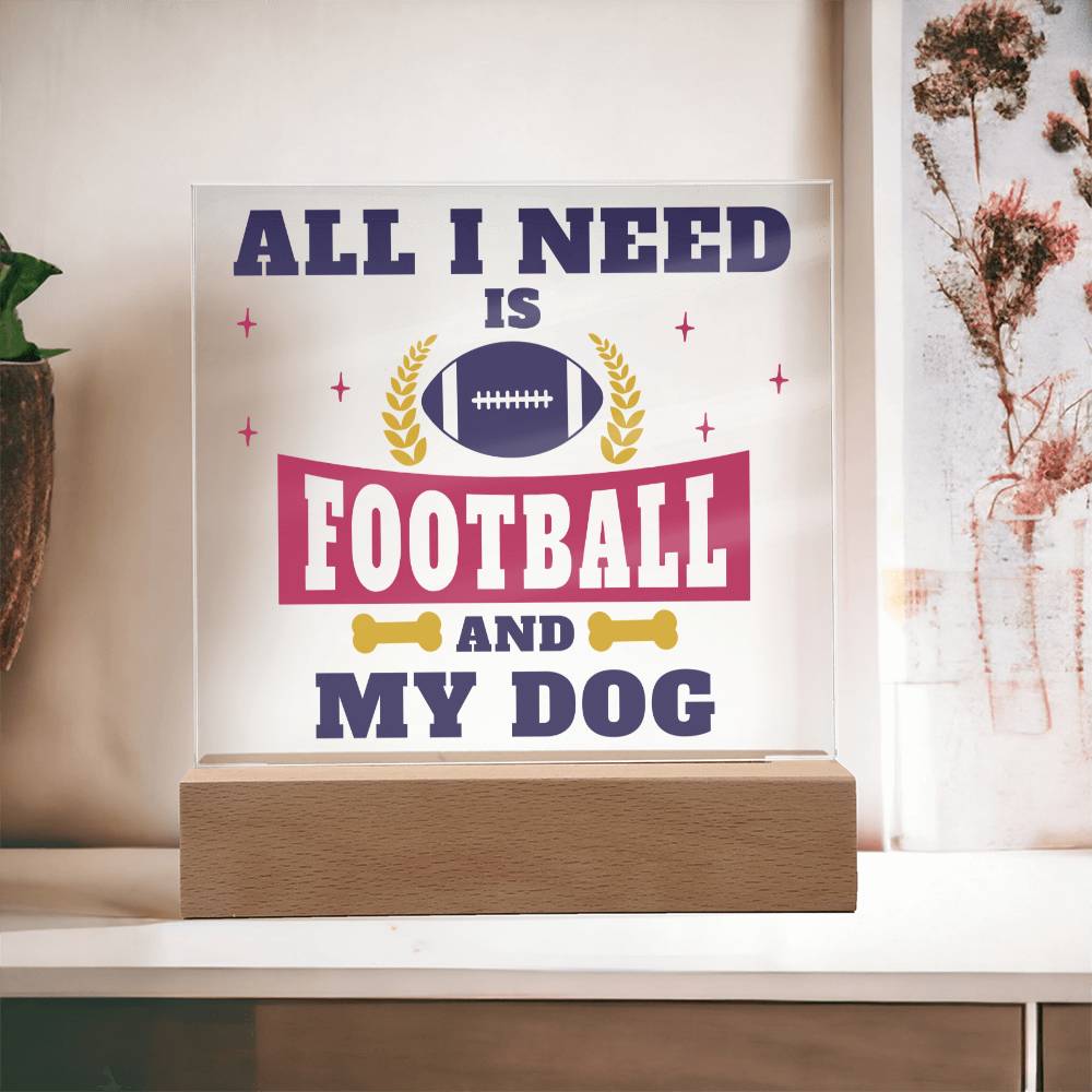 All I need is Football and My Dog - Square Acrylic Plaque