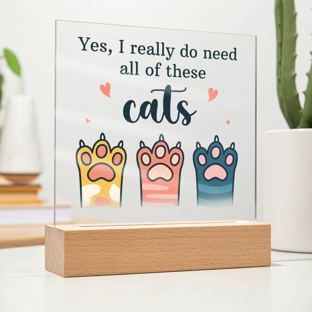 Yes, I really do need all of these Cats - Square Acrylic Plaque