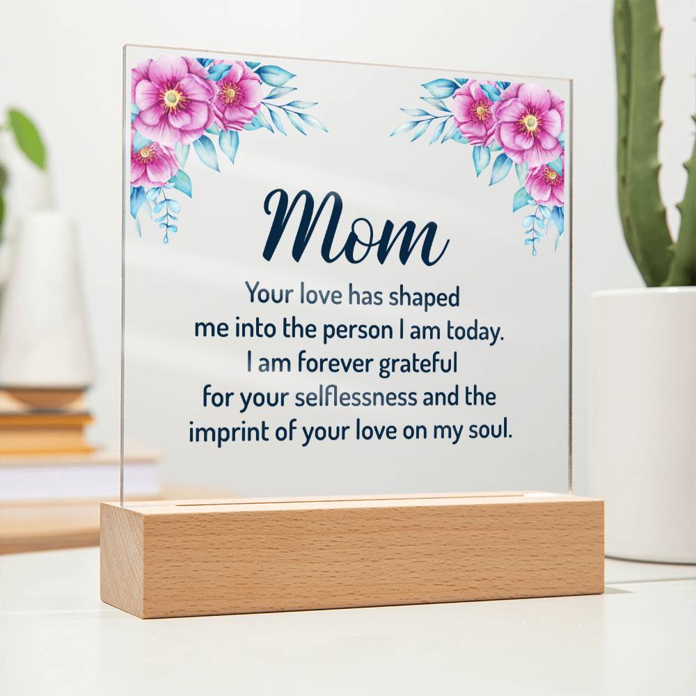 Mom | Your Love has shaped me into the person I am today - Square Acrylic Plaque