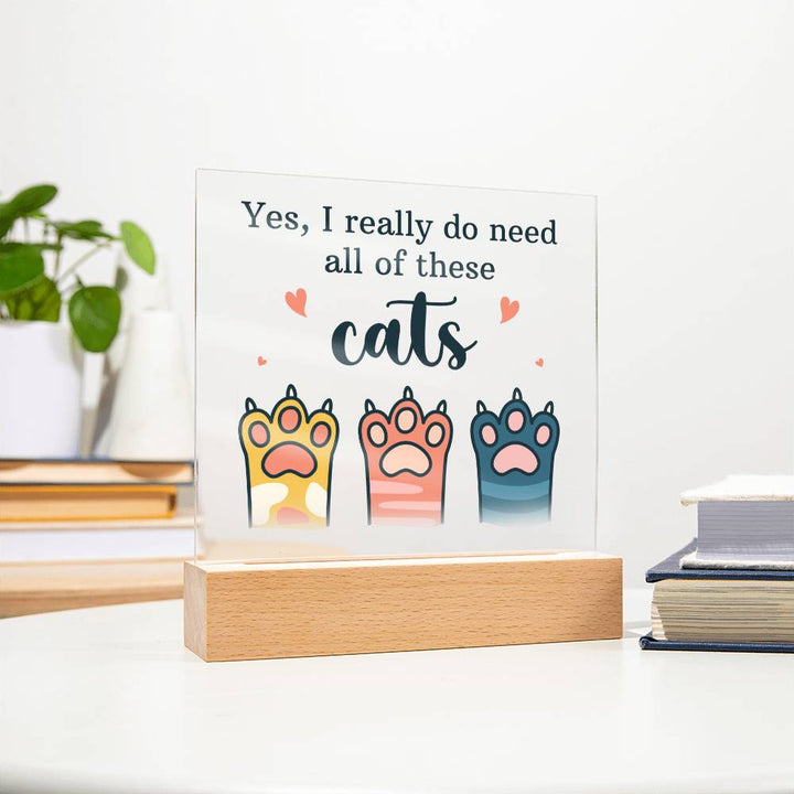 Yes, I really do need all of these Cats - Square Acrylic Plaque