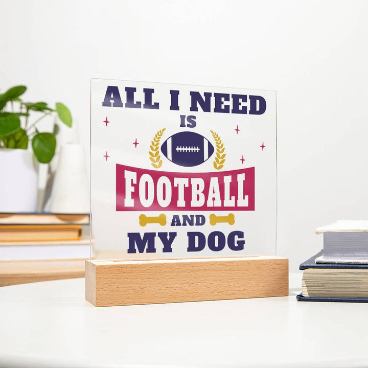 All I need is Football and My Dog - Square Acrylic Plaque