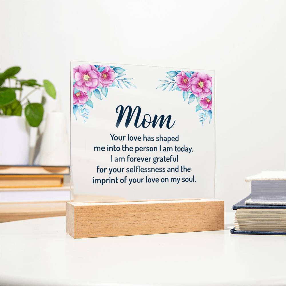 Mom | Your Love has shaped me into the person I am today - Square Acrylic Plaque