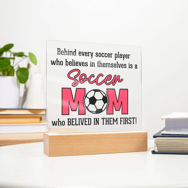 Soccer Mom | Behind every soccer player who believes in themselves is a soccer Mom - Square Acrylic Plaque