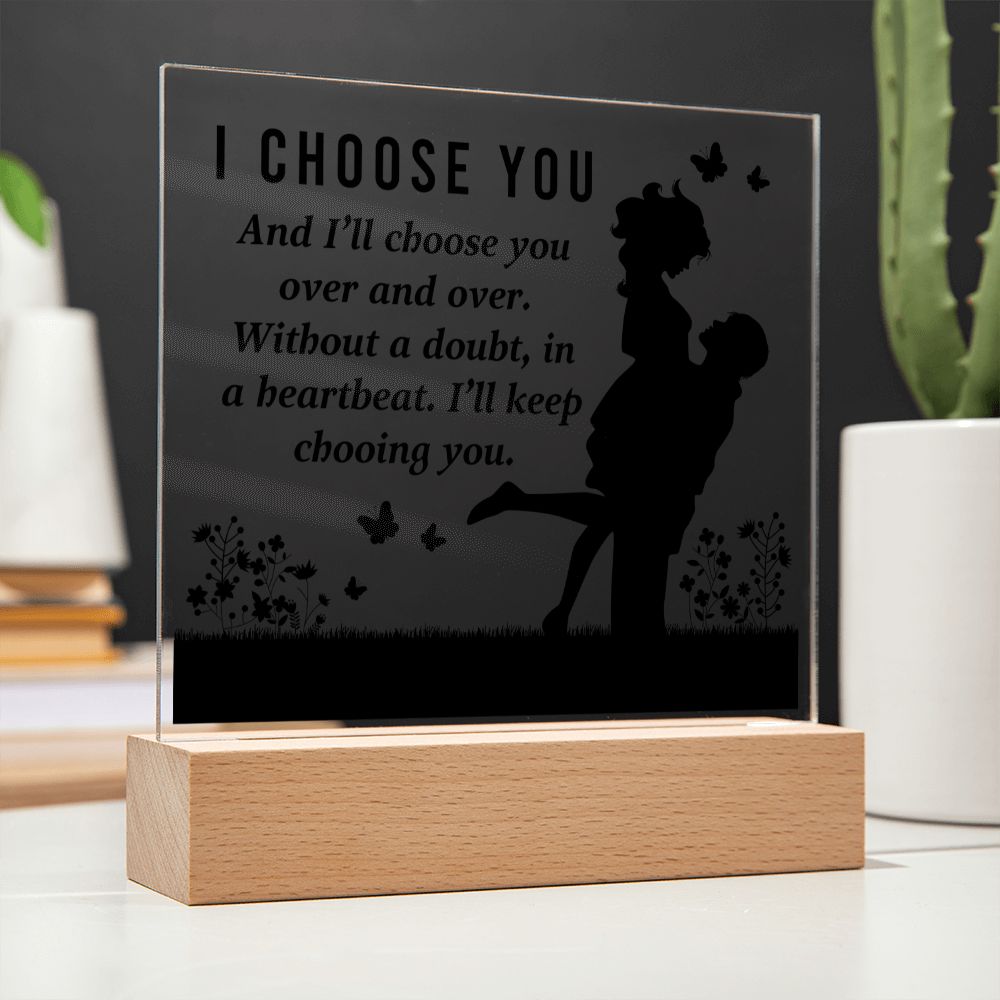 I choose you and I'll choose you over and over. Without a doubt, in a heartbeat. I'll keep choosing you - Square Acrylic Plaque