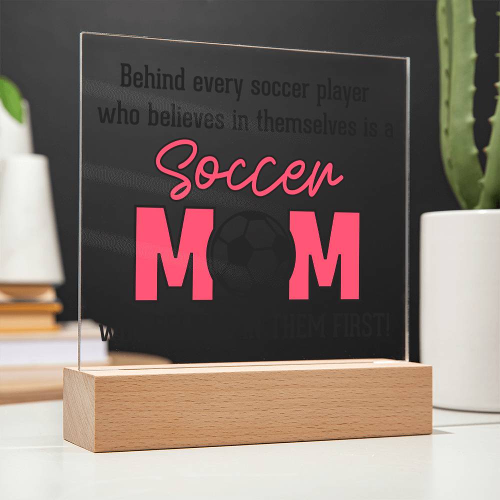 Soccer Mom | Behind every soccer player who believes in themselves is a soccer Mom - Square Acrylic Plaque