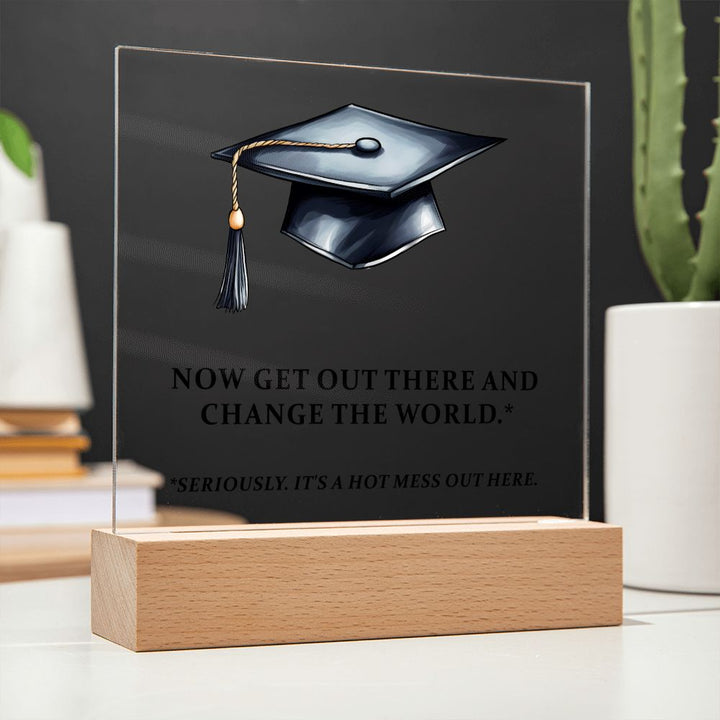 Now get out there and change the world. Seriously. It's a hot mess out here. - Square Acrylic Plaque