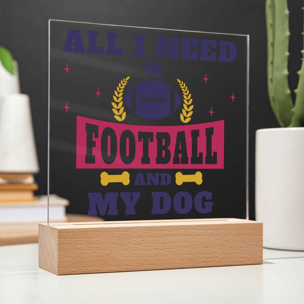 All I need is Football and My Dog - Square Acrylic Plaque