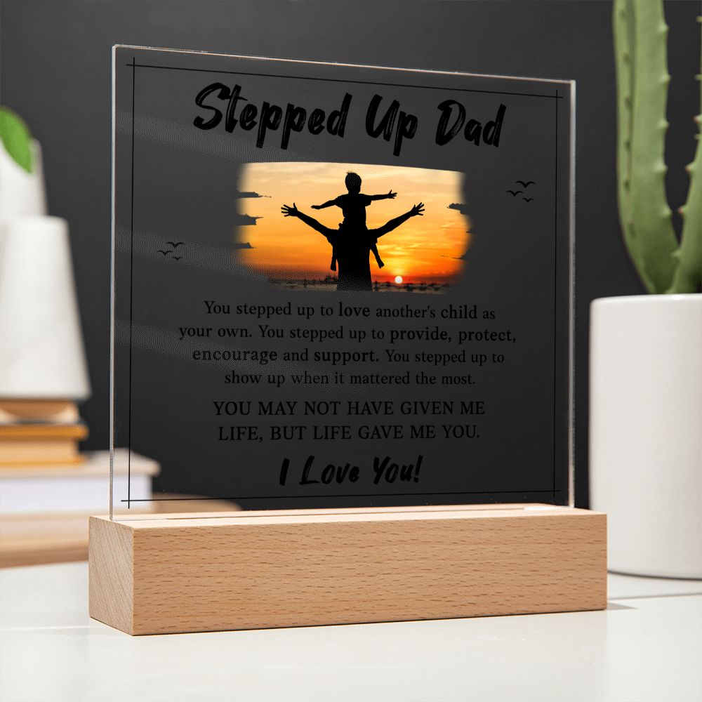 Stepped Up Dad | You may not have given me Life, But Life Gave Me You. I Love You! - Square Acrylic Plaque