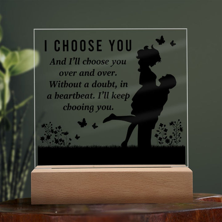 I choose you and I'll choose you over and over. Without a doubt, in a heartbeat. I'll keep choosing you - Square Acrylic Plaque