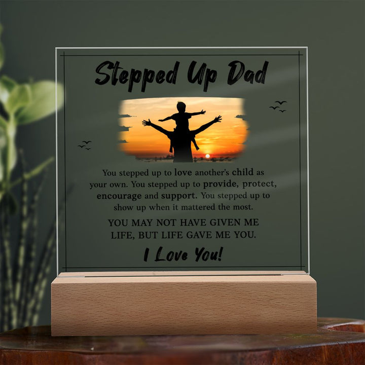 Stepped Up Dad | You may not have given me Life, But Life Gave Me You. I Love You! - Square Acrylic Plaque