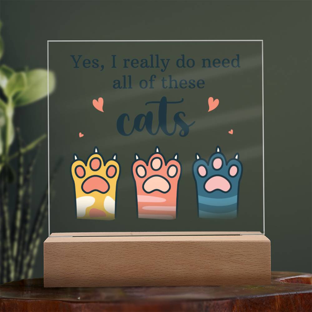 Yes, I really do need all of these Cats - Square Acrylic Plaque