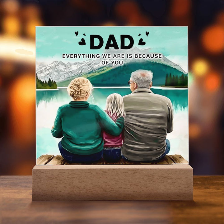 Dad | Everything we are is because of you - Square Acrylic Plaque