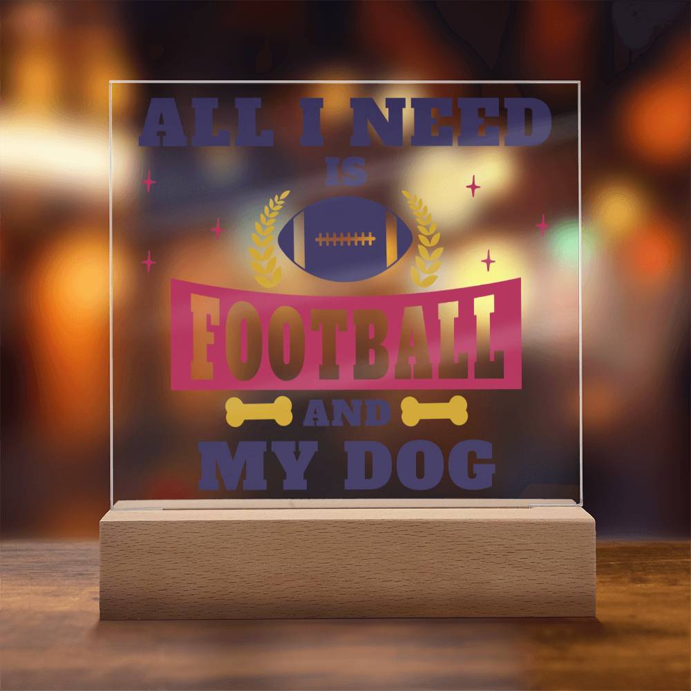 All I need is Football and My Dog - Square Acrylic Plaque