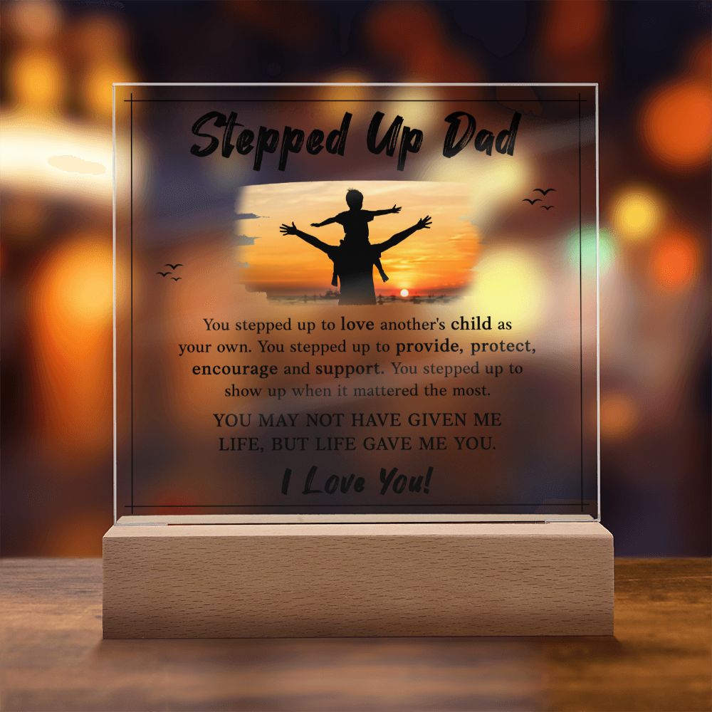 Stepped Up Dad | You may not have given me Life, But Life Gave Me You. I Love You! - Square Acrylic Plaque