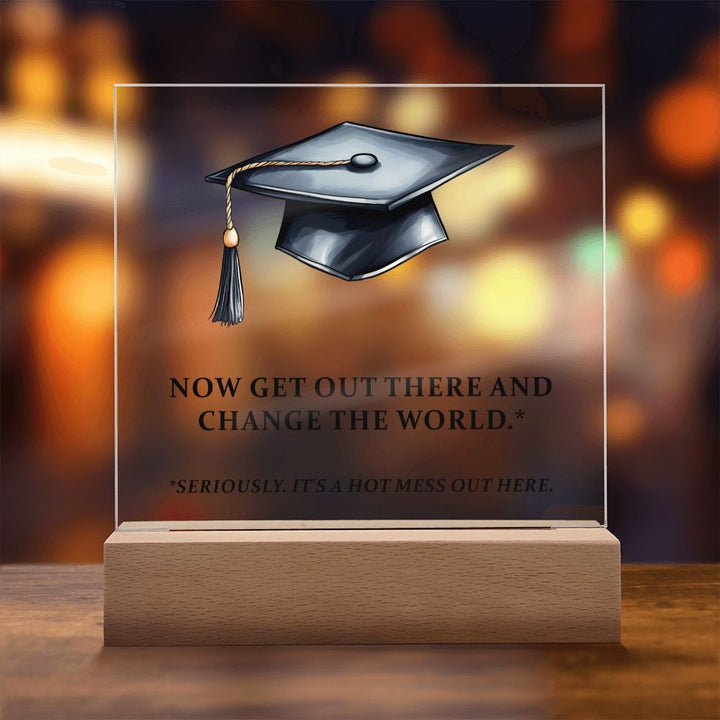 Now get out there and change the world. Seriously. It's a hot mess out here. - Square Acrylic Plaque