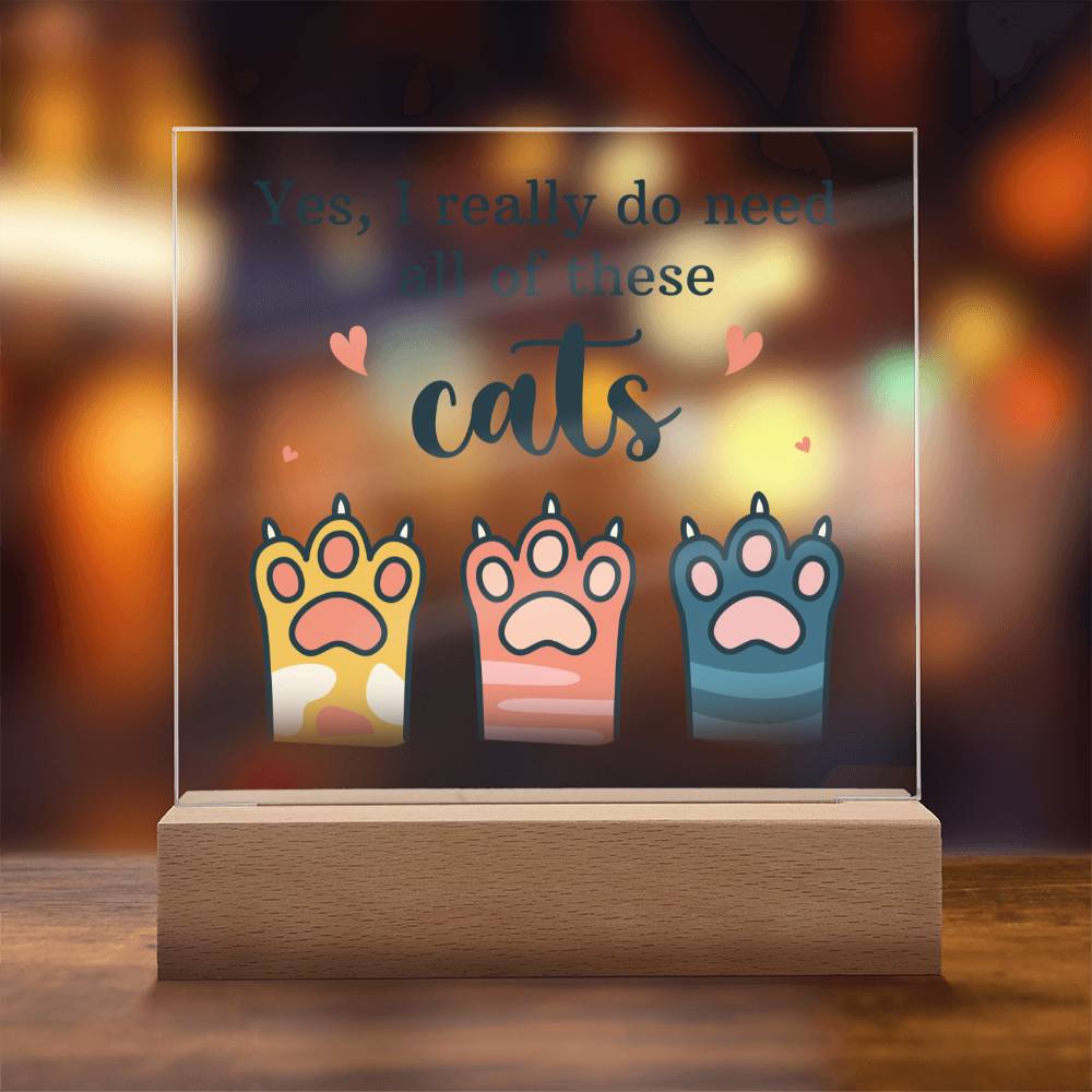 Yes, I really do need all of these Cats - Square Acrylic Plaque