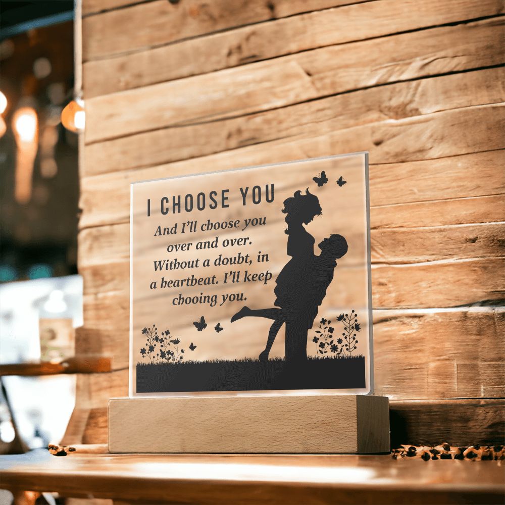 I choose you and I'll choose you over and over. Without a doubt, in a heartbeat. I'll keep choosing you - Square Acrylic Plaque