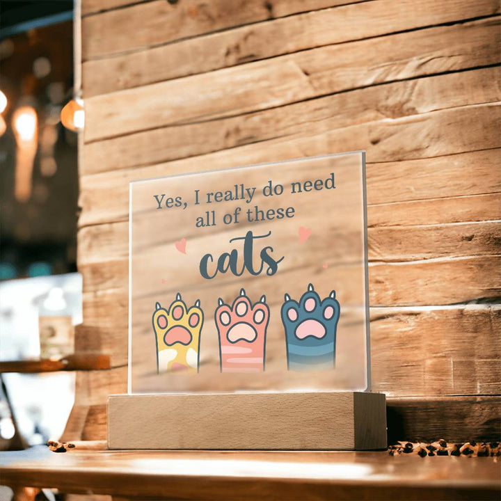 Yes, I really do need all of these Cats - Square Acrylic Plaque