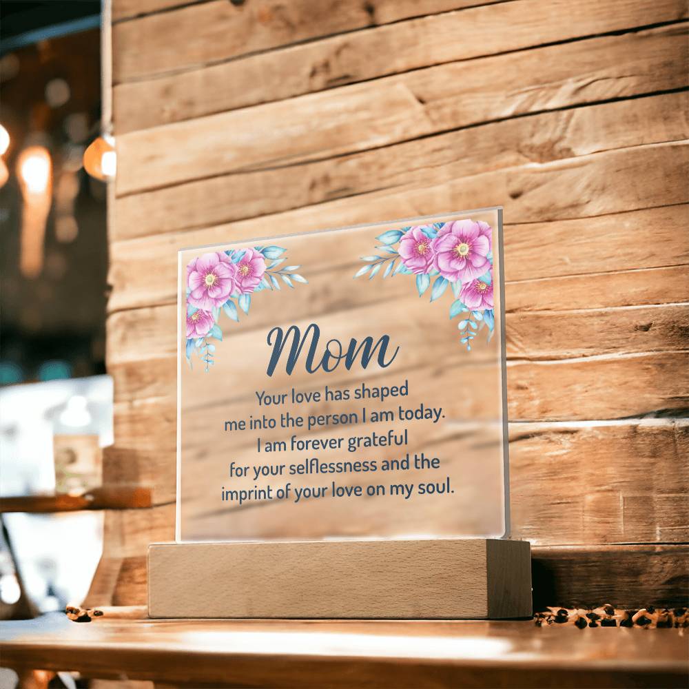 Mom | Your Love has shaped me into the person I am today - Square Acrylic Plaque