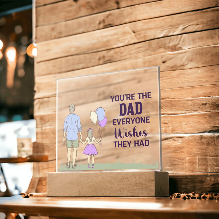 You're the Dad everyone wishes they had - Square Acrylic Plaque