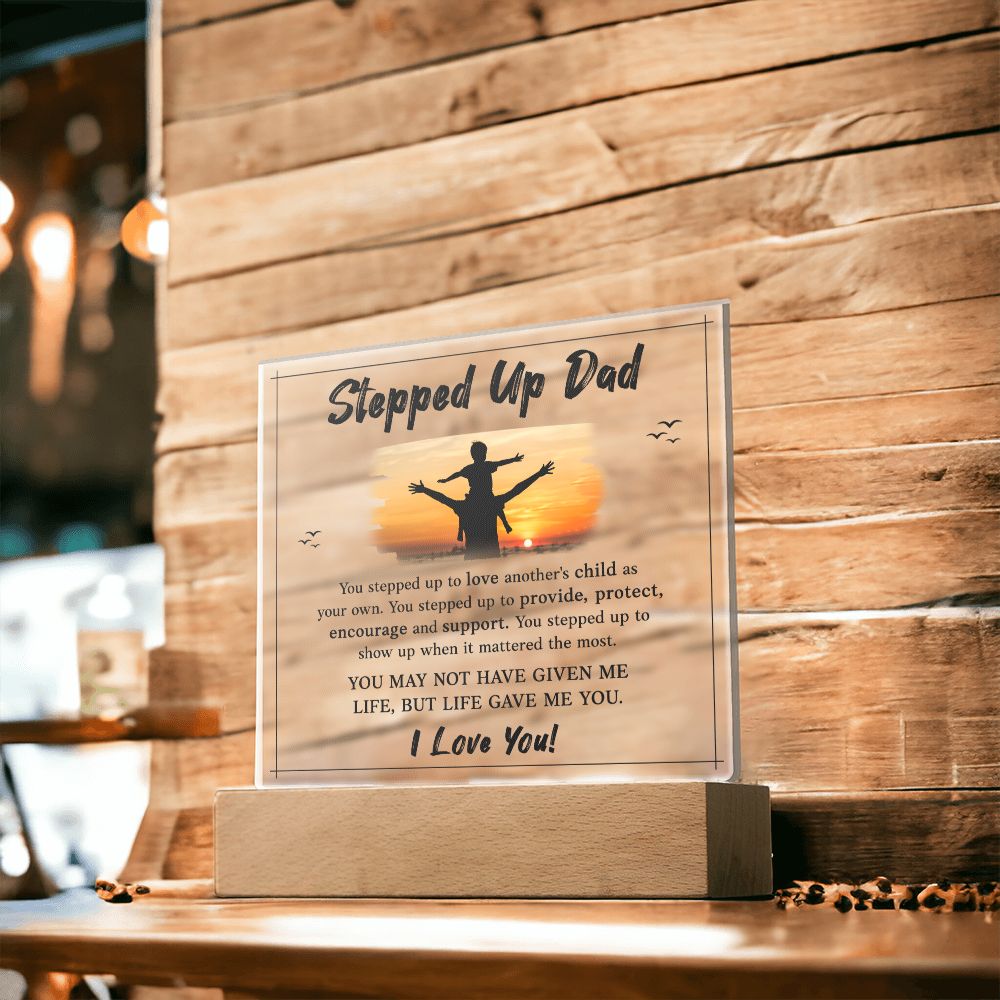 Stepped Up Dad | You may not have given me Life, But Life Gave Me You. I Love You! - Square Acrylic Plaque