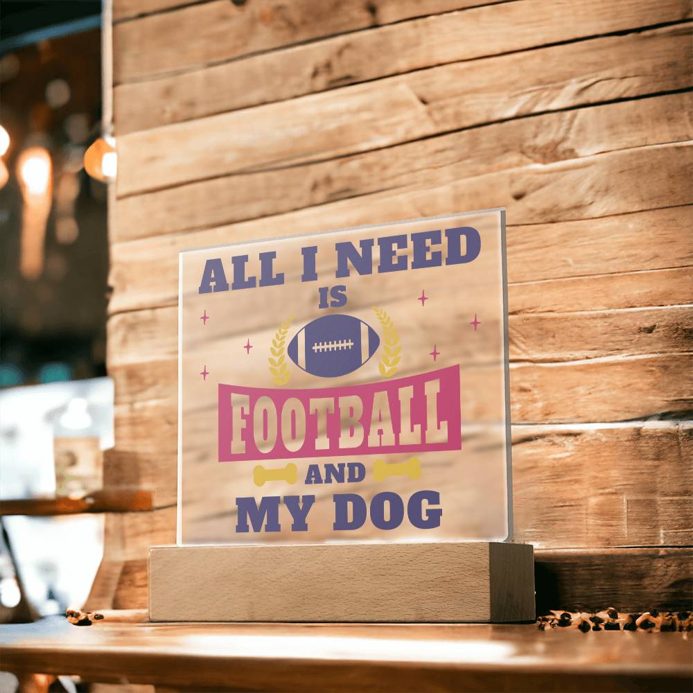 All I need is Football and My Dog - Square Acrylic Plaque