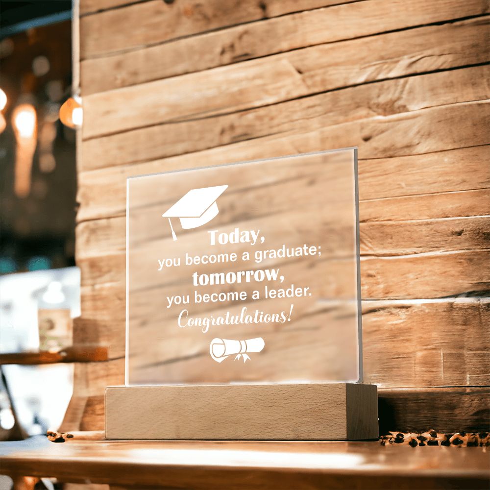 Today, you become a graduate; Tomorrow, you become a leader. Congratulations! - Square Acrylic Plaque