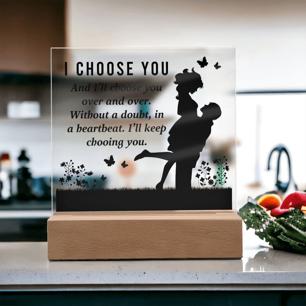 I choose you and I'll choose you over and over. Without a doubt, in a heartbeat. I'll keep choosing you - Square Acrylic Plaque