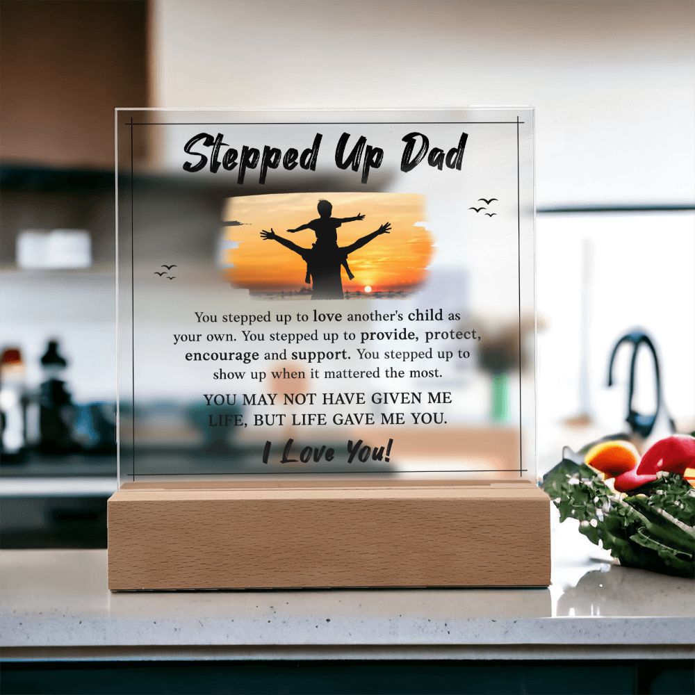 Stepped Up Dad | You may not have given me Life, But Life Gave Me You. I Love You! - Square Acrylic Plaque