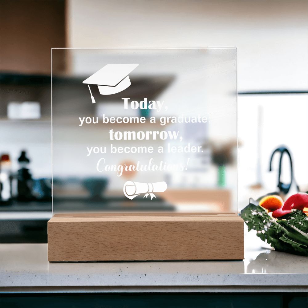 Today, you become a graduate; Tomorrow, you become a leader. Congratulations! - Square Acrylic Plaque