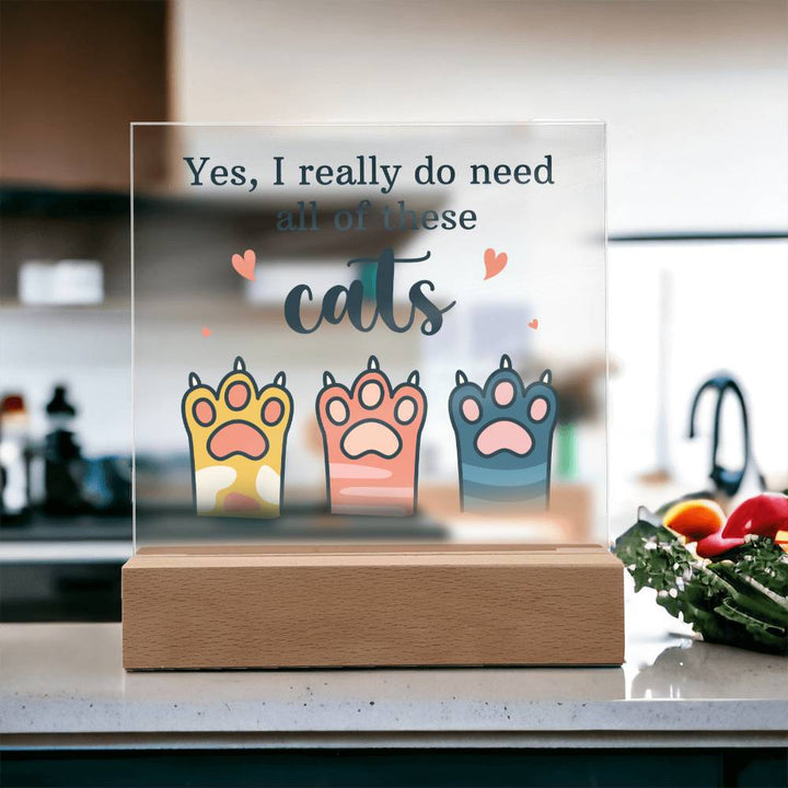 Yes, I really do need all of these Cats - Square Acrylic Plaque