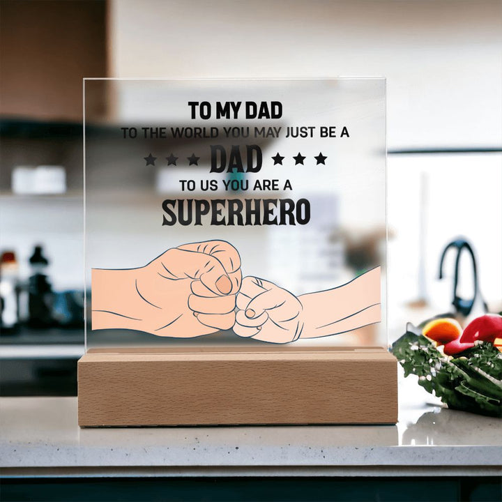 To My Dad | To the world you may just be a Dad To Us you are a Superhero - Square Acrylic Plaque