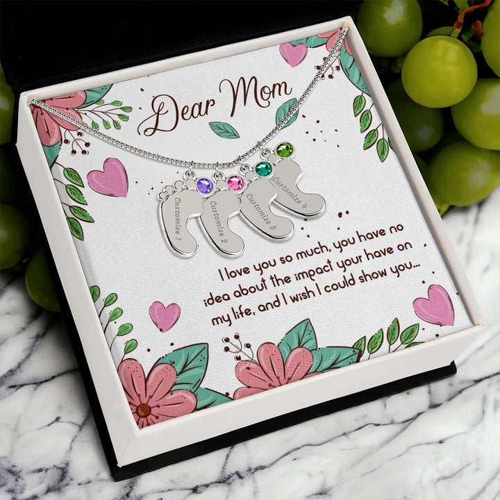 Dear Mom | I love you so much, you have no idea about the impact your have on my life - Baby Feet Necklace with Birthstone